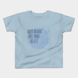 When Nothing Goes Right Go Left Kids T-Shirt